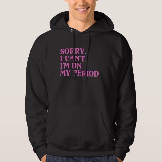 Moletom Engraçado Ciclo Menstrual Tchau DESCULPE, EU NÃO P (Frente)