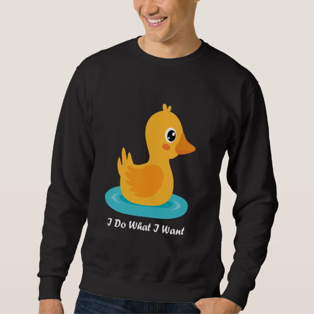 Moletom Engraçado Pato, Eu Faço O Que Eu Quero Pato De Beb (Frente)