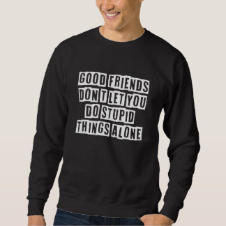 Moletom Eroded Text Idea  Good Friends Don't Let You Do St