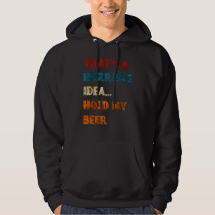 Moletom Essa Ideia Horrível Segura Minha Beer Engraçada Be