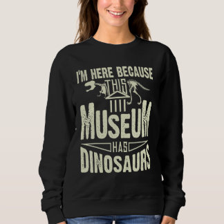 Moletom Estou aqui porque este museu tem dinossauros