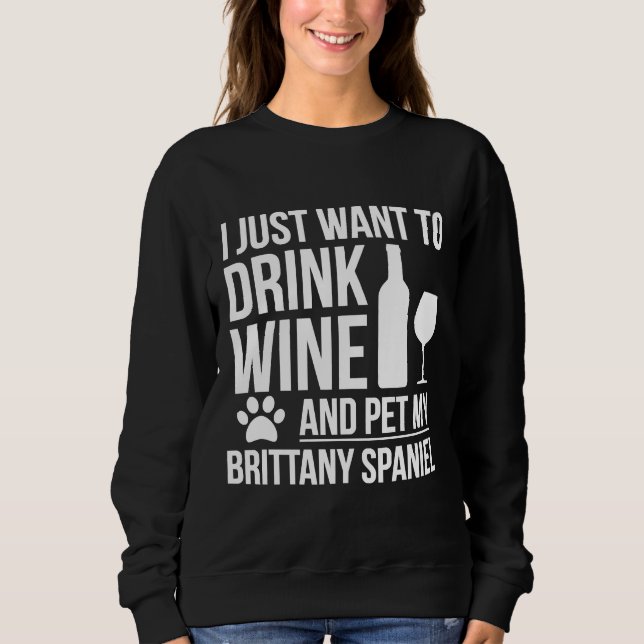 Moletom Eu Quero Beber Vinho E Pet My Brittany Spaniel D (Frente)
