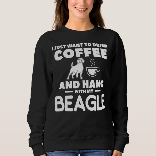 Moletom Eu Só Quero Beber Café E Aguentar Com Minha Beagl (Frente)
