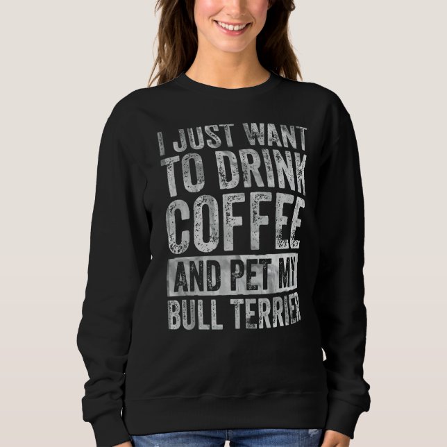 Moletom Eu Só Quero Beber Café E Pet Bull Terrier (Frente)