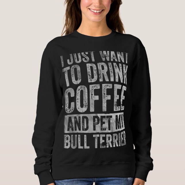Moletom Eu Só Quero Beber Café E Pet Bull Terrier 1 (Frente)