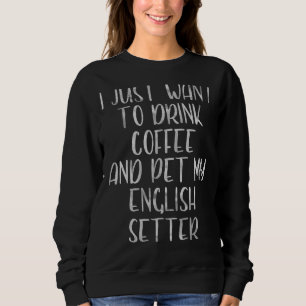 Moletom Eu Só Quero Beber Café E Pet English Setter