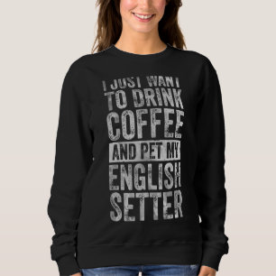 Moletom Eu Só Quero Beber Café E Pet English Setter