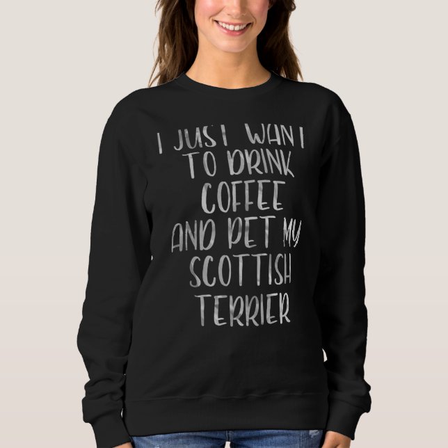 Moletom Eu Só Quero Beber Café E Pet Scottish Terri (Frente)