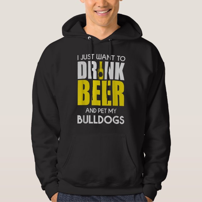 Moletom Eu Só Quero Beber Cerveja E Engraçado Meu Bulldog (Frente)