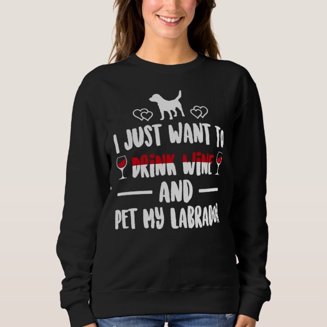Moletom Eu Só Quero Beber Vinho E Comer Meu Labrador (Frente)