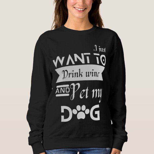 Moletom Eu Só Quero Beber Vinho E Pet Meu Cachorro Para Ca (Frente)