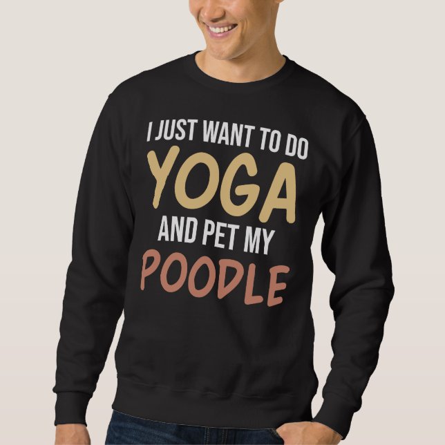 Moletom Eu Só Quero Fazer Yoga E Pet Meu Poodle (Frente)