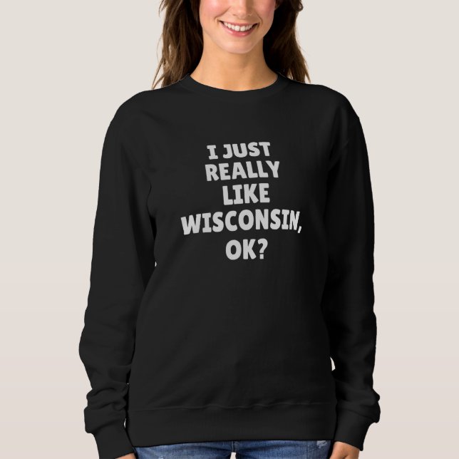 Moletom Eu Só Realmente Gosto de Wisconsin Ok (Frente)