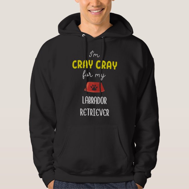 Moletom Eu Sou Cray Para Meu Labrador Retriever Labrador R (Frente)