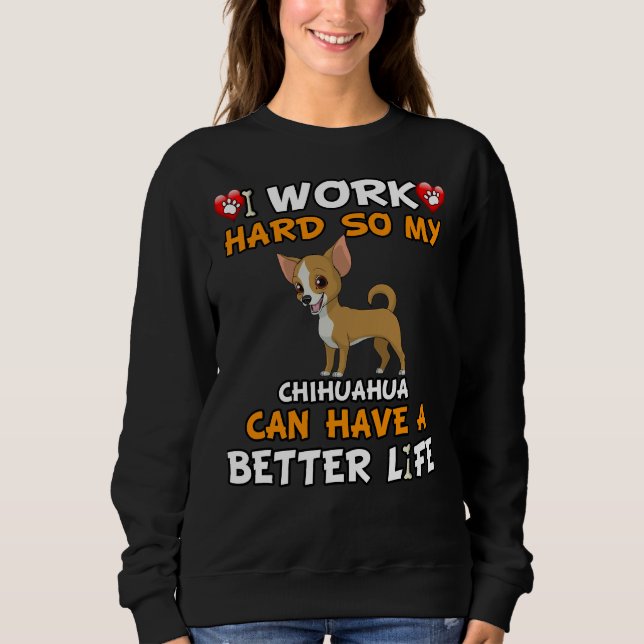 Moletom Eu Trabalho Duro Para Que Meu Chihuahua Possa Ter  (Frente)