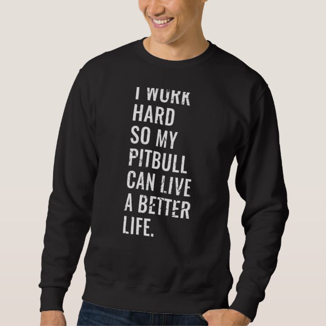 Moletom Eu Trabalho Duro Para Que Meu Pitbull Possa Viver  (Frente)