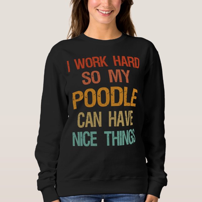 Moletom Eu Trabalho Duro Para Que Meu Poodle Possa Ter Coi (Frente)