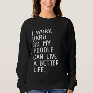 Moletom Eu Trabalho Duro Para Que Meu Poodle Possa Viver U