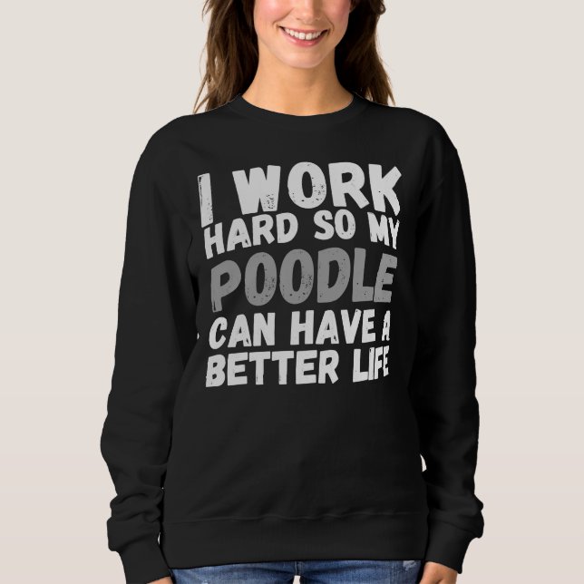 Moletom Eu Trabalho Duro Para Que Meu Poodô Tenha Uma Vida (Frente)