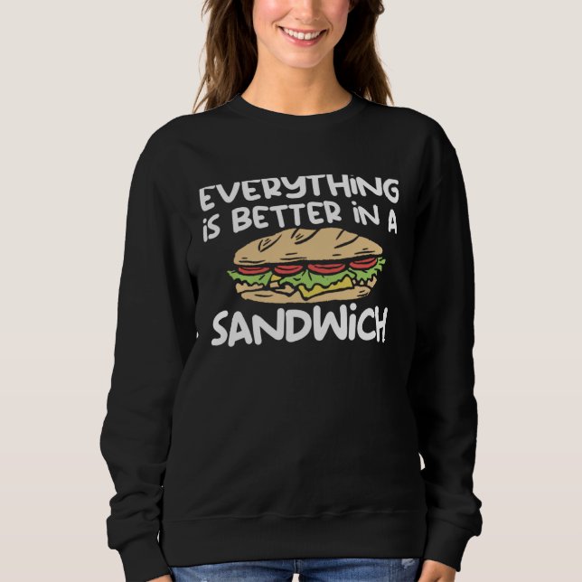 Moletom Everything Is Better In A Sandwich Sammich Sandwic (Frente)