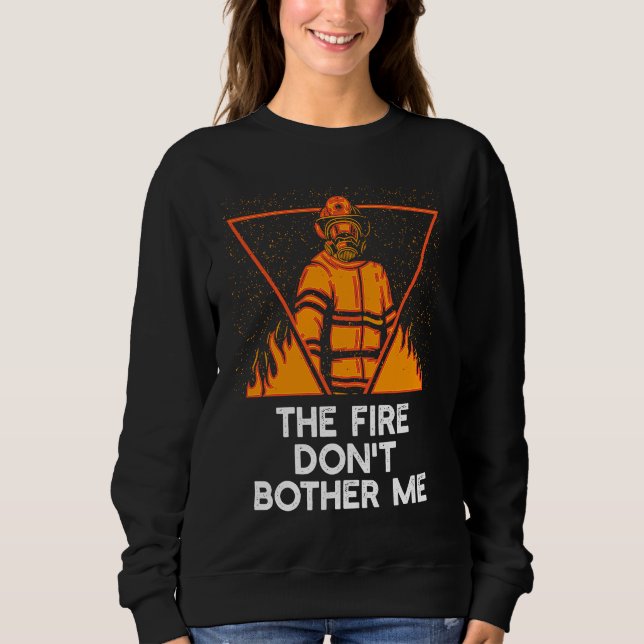Moletom Fire Dont Bother Me  Firefighter Humor Fireman Say (Frente)