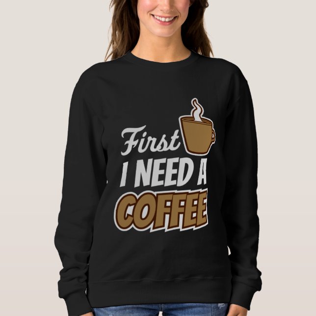 Moletom First I Need A Coffee  Quote Favorite Drink Caffei (Frente)
