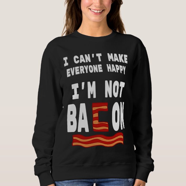 Moletom Food Pun I'm Not Bacon I Can't Make Everyone Happy (Frente)