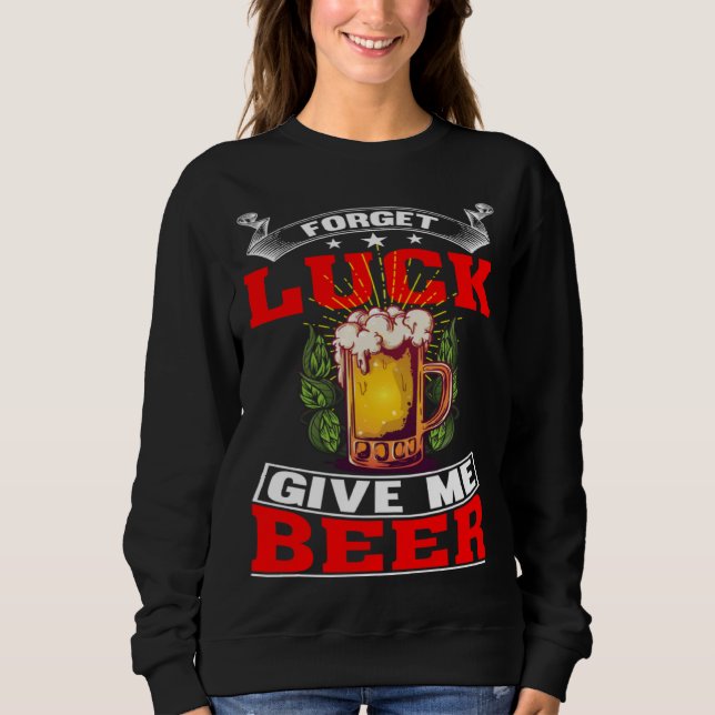 Moletom Forget Luck Give Me Beer  Beer Drinker  1 (Frente)