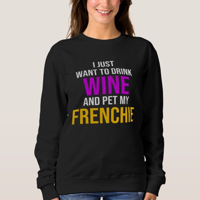 Moletom Frenchie I Just Want To Drink Wine And Pet My Fren (Frente)