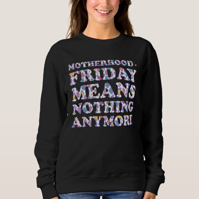 Moletom Friday Means Nothing Anymore  Mom Humor Mother (Frente)