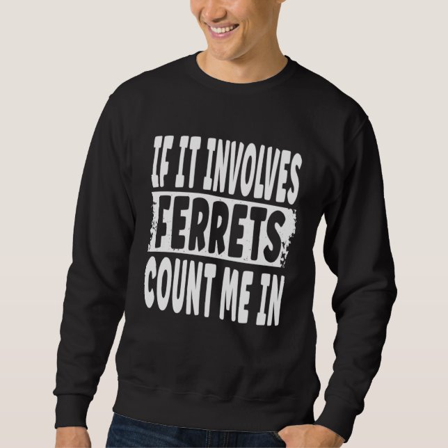 Moletom Fun Ferret  Quote  If It Involves Ferrets Count Me (Frente)