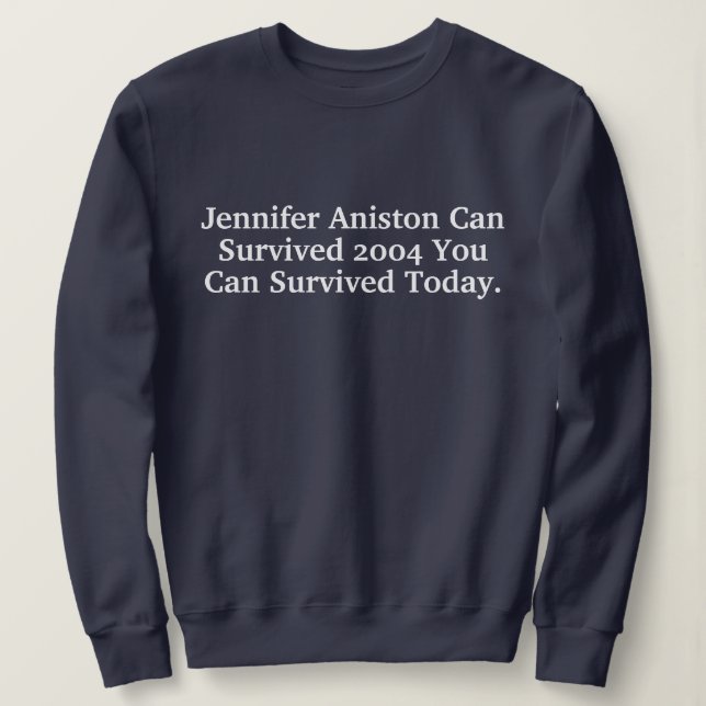 Moletom Funny Custom Jennifer Aniston Survived 2004 Quotes (Frente do Design)