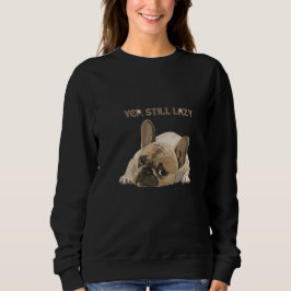 Moletom Funny French Bulldog Yep Still Lazy Sweatshirt