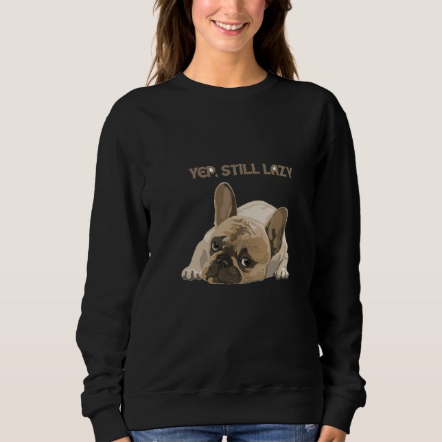 Moletom Funny French Bulldog Yep Still Lazy Sweatshirt (Frente)