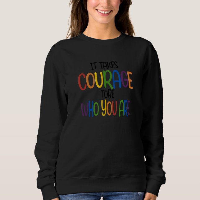 Moletom Funny IT TAKES COURAGE TOBE WHO YOU ARE Quote (Frente)