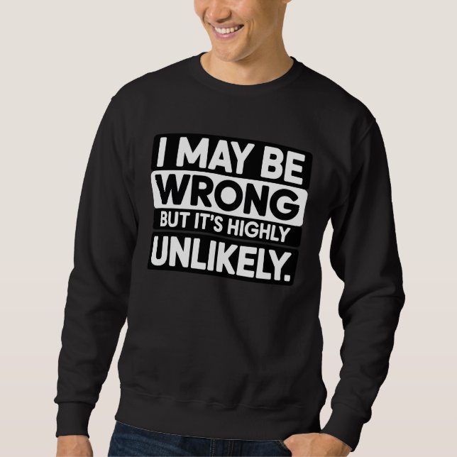 Moletom Funny Sarcastic Quote T-Shirt – “I May Be Wrong  (Frente)