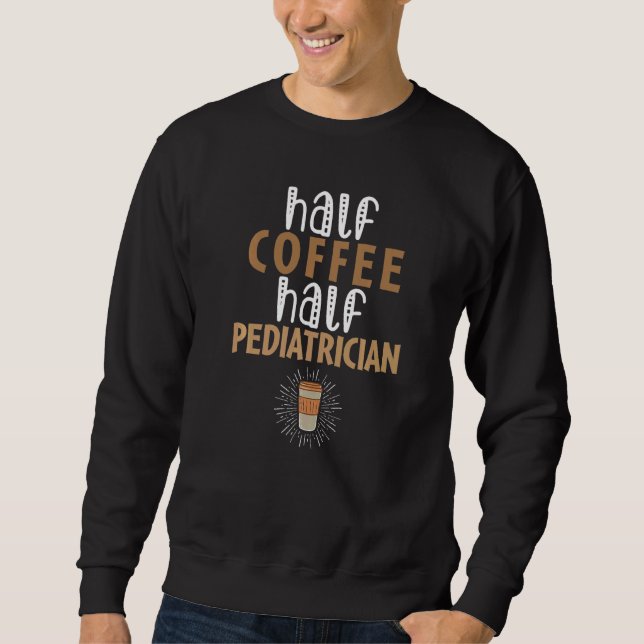 Moletom Half Coffee Half Pediatrician  Sarcastic Joke (Frente)