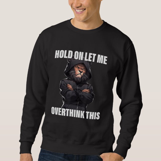Moletom Hold On Let Me Overthink This Lion  Sarcastic (Frente)