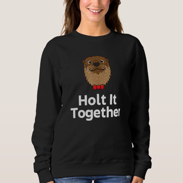 Moletom Holt It Together Otter  Sayings Otter Quotes (Frente)
