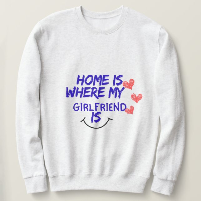 Moletom home is where my girlfriend is funny sweatshirt . (Frente do Design)