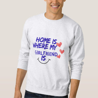 Moletom home is where my girlfriend is funny sweatshirt .