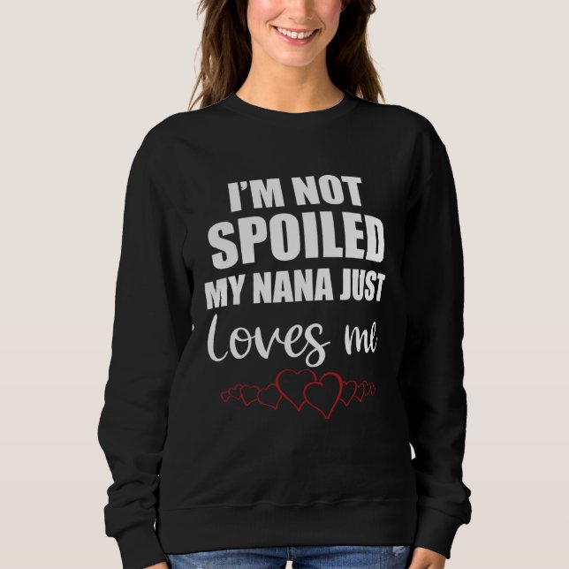 Moletom I Am Not Spoiled My Nana Just Loves Me Family (Frente)