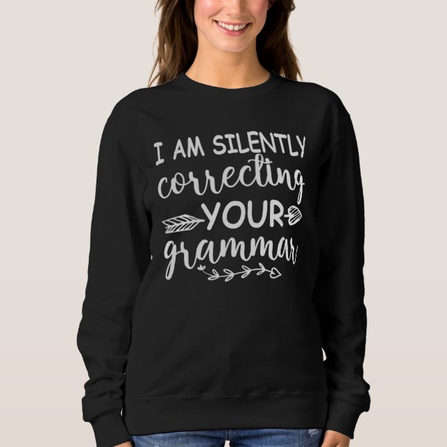 Moletom I Am Silently correcting Your Grammar  Quote Teach (Frente)