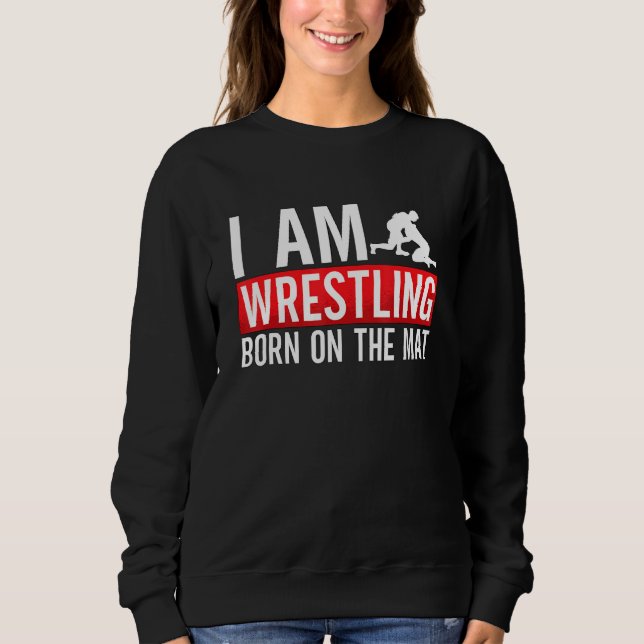 Moletom I Am Wrestling Born On The Mat Game Wrestler Catch (Frente)