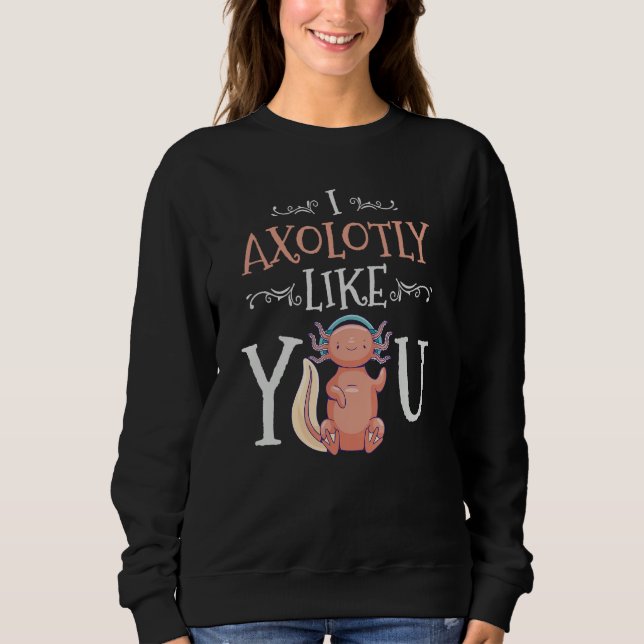 Moletom I Axolotly Like You Design For Axolotl Enthusiasts (Frente)