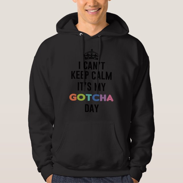 Moletom i can t keep calm It s My Gotcha Day (Frente)