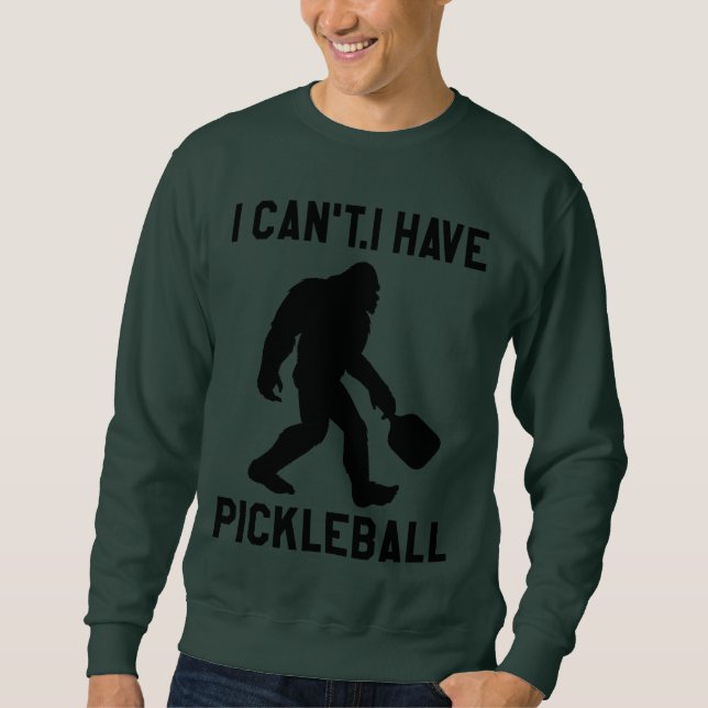 Moletom  I Can't I Have Pickleball - Bigfoot Funny (Frente)