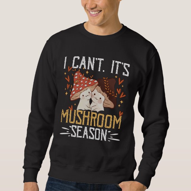 Moletom I Canu2019t Itu2019s Mushroom Season Forager Mushr (Frente)