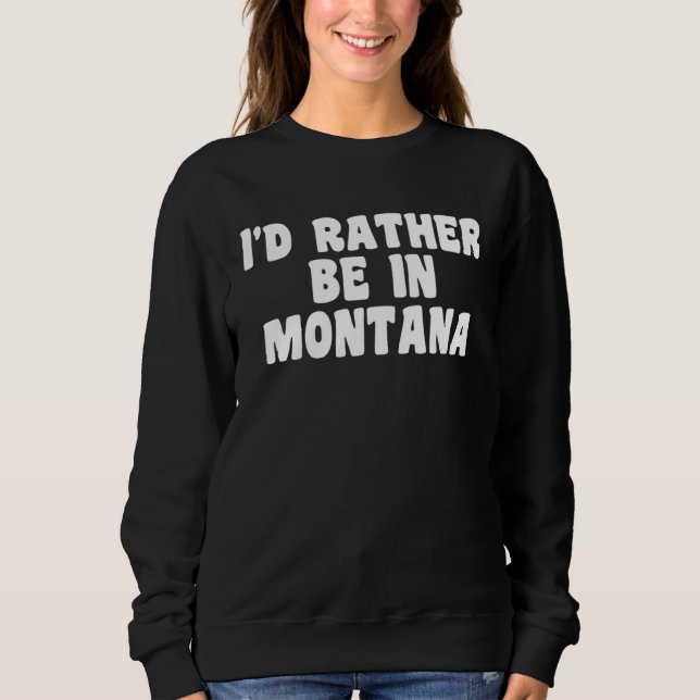 Moletom I d Rather Be In Montana  Travel Home State (Frente)