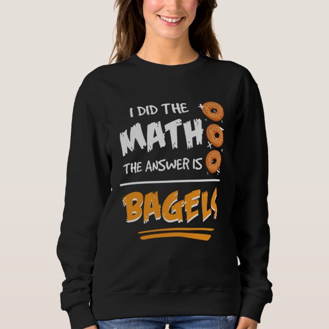 Moletom I Did The Math The Answer Is Bagels Mathematician  (Frente)